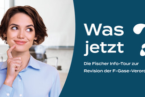  Was jetzt? Die Fischer Kälte-Klima Info-Tour zu den Herausforderungen der ­F-Gase-Verordnung 